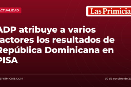 ADP atribuye a varios factores los resultados de República Dominicana en PISA