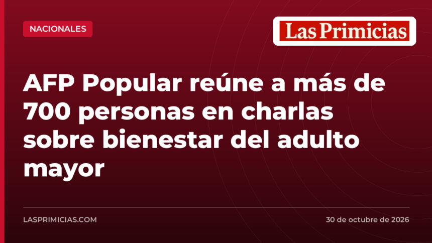 AFP Popular reúne a más de 700 personas en charlas sobre bienestar del adulto mayor