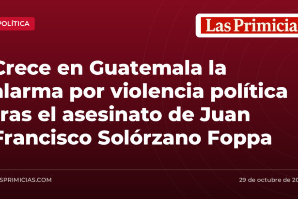 Crece en Guatemala la alarma por violencia política tras el asesinato de Juan Francisco Solórzano Foppa