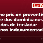 Impone prisión preventiva a uno de dos dominicanos acusados de trasladar haitianos indocumentados