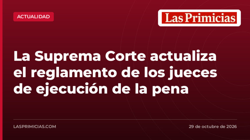 La Suprema Corte actualiza el reglamento de los jueces de ejecución de la pena