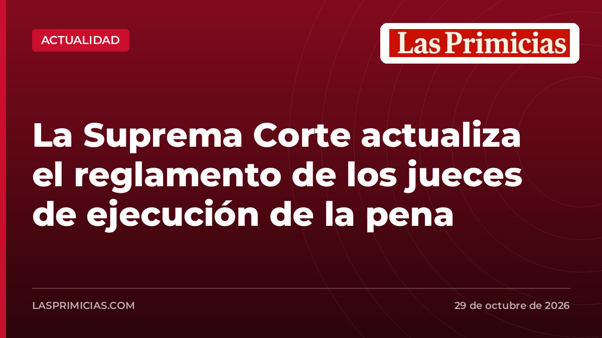 La Suprema Corte actualiza el reglamento de los jueces de ejecución de la pena